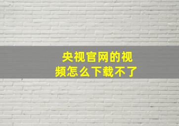 央视官网的视频怎么下载不了