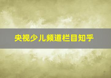 央视少儿频道栏目知乎