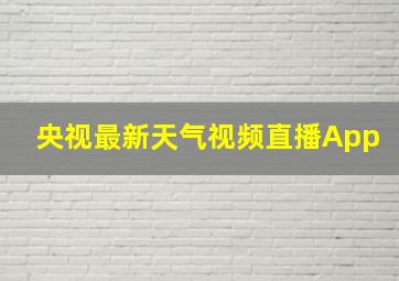 央视最新天气视频直播App