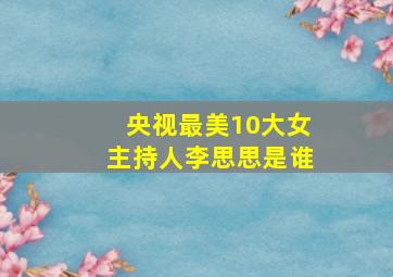 央视最美10大女主持人李思思是谁