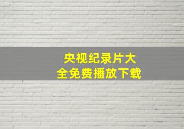 央视纪录片大全免费播放下载