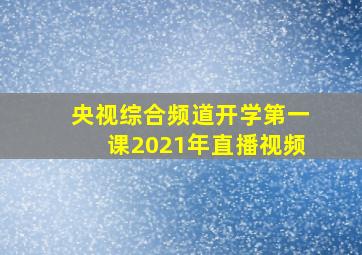 央视综合频道开学第一课2021年直播视频