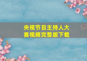 央视节目主持人大赛视频完整版下载