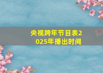 央视跨年节目表2025年播出时间