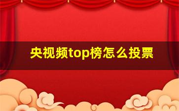 央视频top榜怎么投票