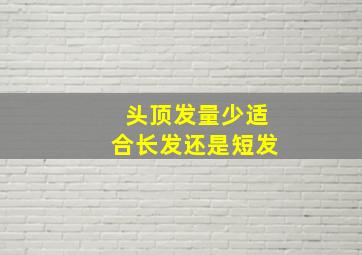 头顶发量少适合长发还是短发