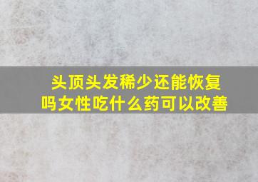 头顶头发稀少还能恢复吗女性吃什么药可以改善