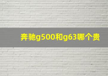 奔驰g500和g63哪个贵