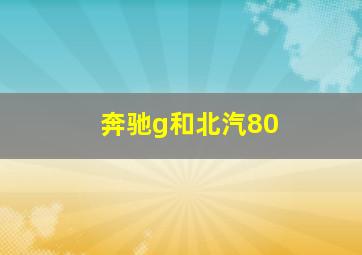 奔驰g和北汽80