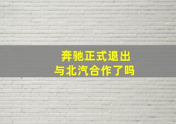 奔驰正式退出与北汽合作了吗