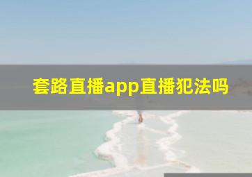 套路直播app直播犯法吗