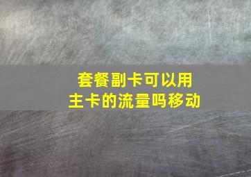 套餐副卡可以用主卡的流量吗移动