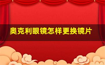 奥克利眼镜怎样更换镜片