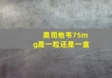 奥司他韦75mg是一粒还是一盒