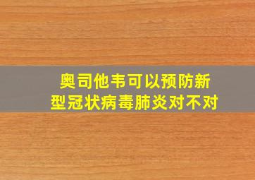 奥司他韦可以预防新型冠状病毒肺炎对不对