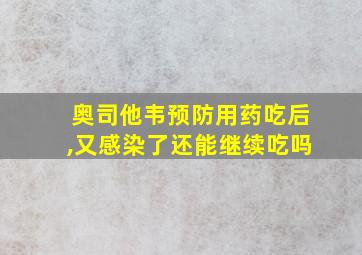 奥司他韦预防用药吃后,又感染了还能继续吃吗