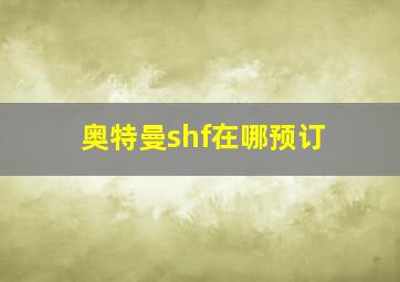 奥特曼shf在哪预订