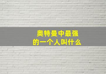 奥特曼中最强的一个人叫什么