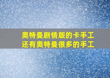 奥特曼剧情版的卡手工还有奥特曼很多的手工