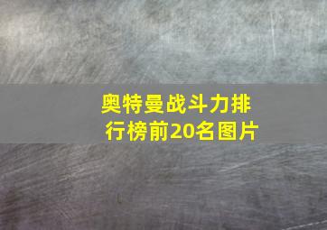 奥特曼战斗力排行榜前20名图片