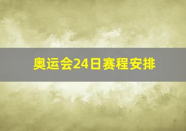 奥运会24日赛程安排