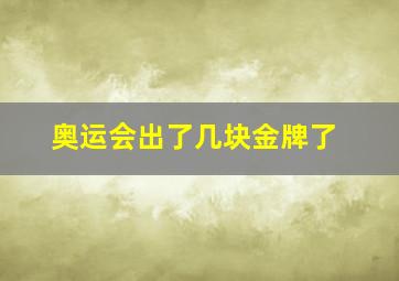 奥运会出了几块金牌了