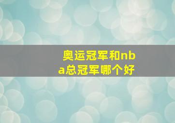 奥运冠军和nba总冠军哪个好