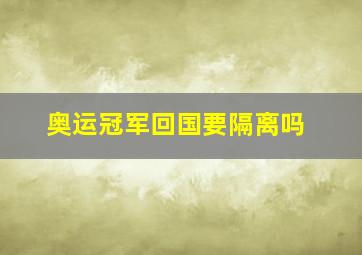 奥运冠军回国要隔离吗