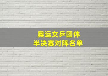 奥运女乒团体半决赛对阵名单