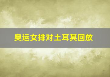 奥运女排对土耳其回放