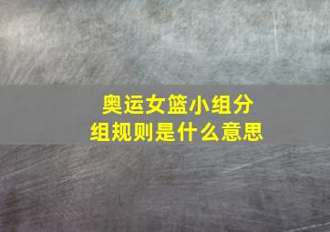 奥运女篮小组分组规则是什么意思