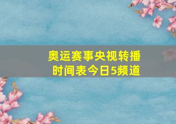 奥运赛事央视转播时间表今日5频道