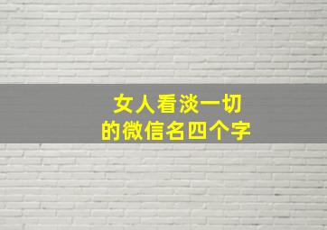 女人看淡一切的微信名四个字