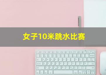 女子10米跳水比赛