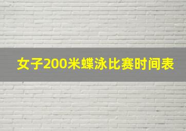 女子200米蝶泳比赛时间表