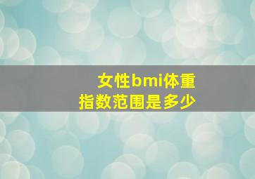 女性bmi体重指数范围是多少