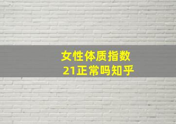 女性体质指数21正常吗知乎