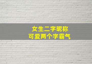 女生二字昵称可爱两个字霸气