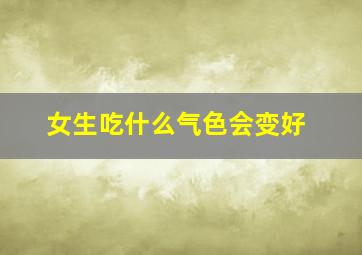 女生吃什么气色会变好