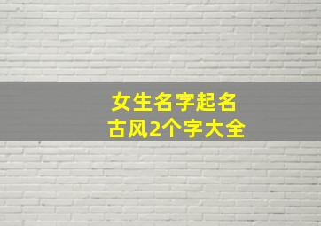 女生名字起名古风2个字大全