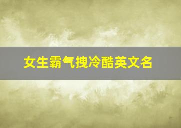 女生霸气拽冷酷英文名