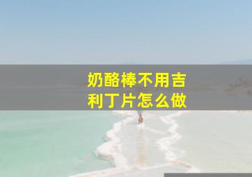 奶酪棒不用吉利丁片怎么做