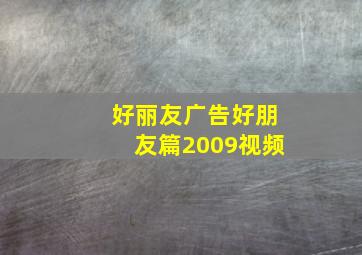 好丽友广告好朋友篇2009视频