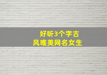 好听3个字古风唯美网名女生