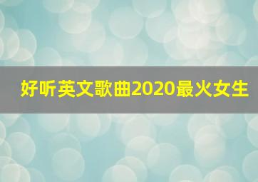 好听英文歌曲2020最火女生