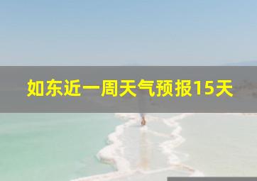 如东近一周天气预报15天