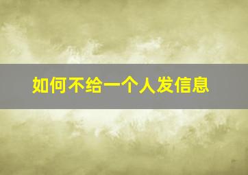 如何不给一个人发信息