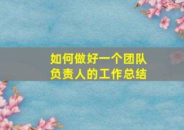 如何做好一个团队负责人的工作总结