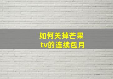 如何关掉芒果tv的连续包月