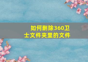 如何删除360卫士文件夹里的文件